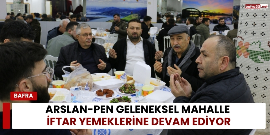 Arslan-Pen Geleneksel Mahalle İftar Yemeklerine Devam Ediyor