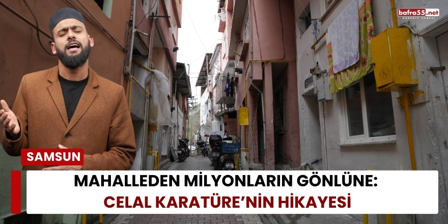 Mahalleden Milyonların Gönlüne: Celal Karatüre’nin Hikayesi