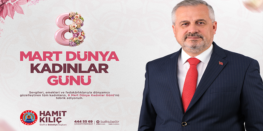 Bafra Belediye Başkanı Hamit Kılıç’tan 8 Mart Dünya Kadınlar Günü Mesajı