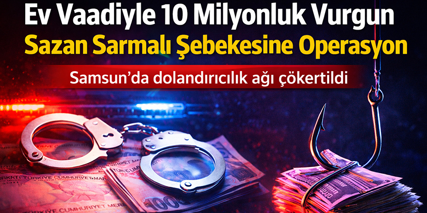 Ev Vaadiyle 10 Milyonluk Vurgun: Sazan Sarmalı Şebekesine Operasyon