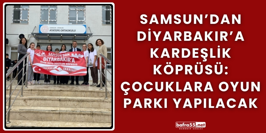 Samsun’dan Diyarbakır’a Kardeşlik Köprüsü: Çocuklara Oyun Parkı Yapılacak