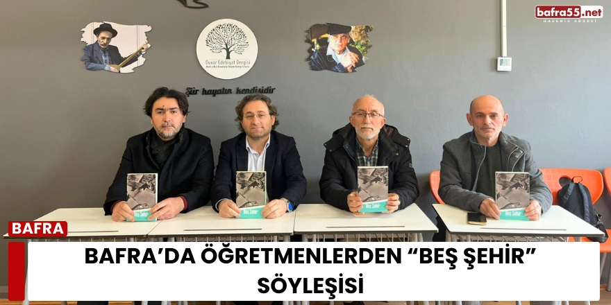 Bafra’da Öğretmenlerden “Beş Şehir” Söyleşisi