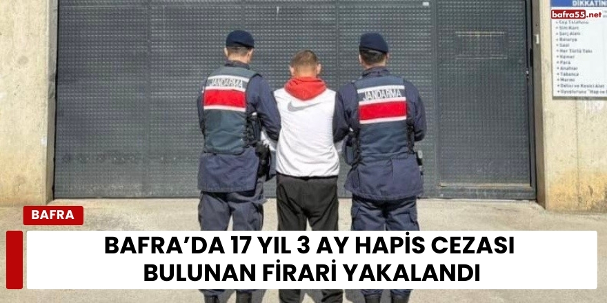 Bafra’da 17 Yıl 3 Ay Hapis Cezası Bulunan Firari Yakalandı