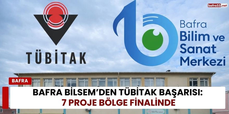 Bafra BİLSEM’den TÜBİTAK Başarısı: 7 Proje Bölge Finalinde