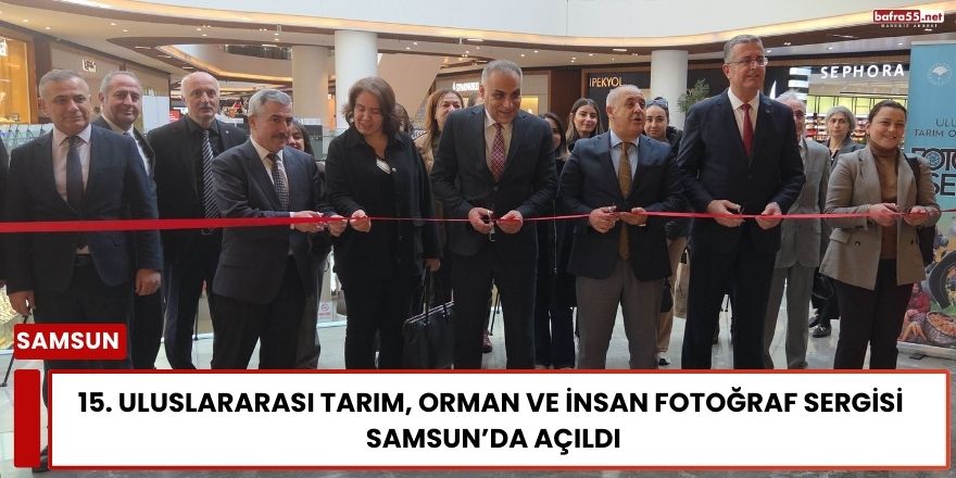 15. Uluslararası Tarım, Orman ve İnsan Fotoğraf Sergisi Samsun’da Açıldı