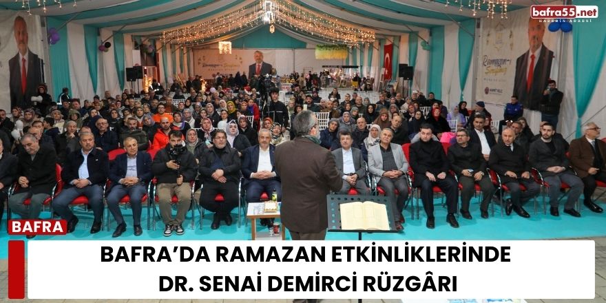 Bafra’da Ramazan Etkinliklerinde Dr. Senai Demirci Rüzgârı