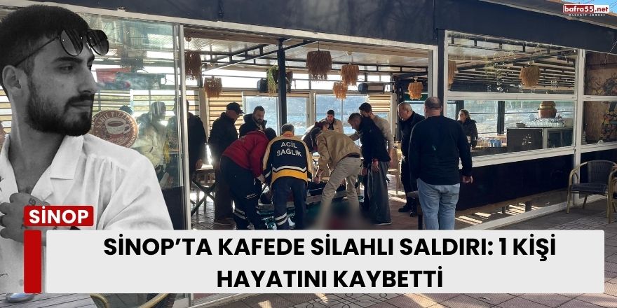 Sinop’ta Kafede Silahlı Saldırı: 1 Kişi Hayatını Kaybetti
