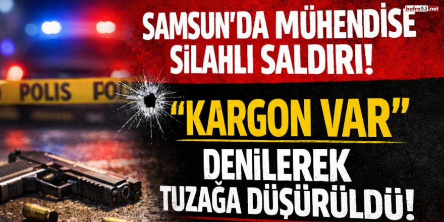 Samsun'da Mühendise Silahlı Saldırı: "Kargon Var" Denilerek Tuzağa Düşürüldü