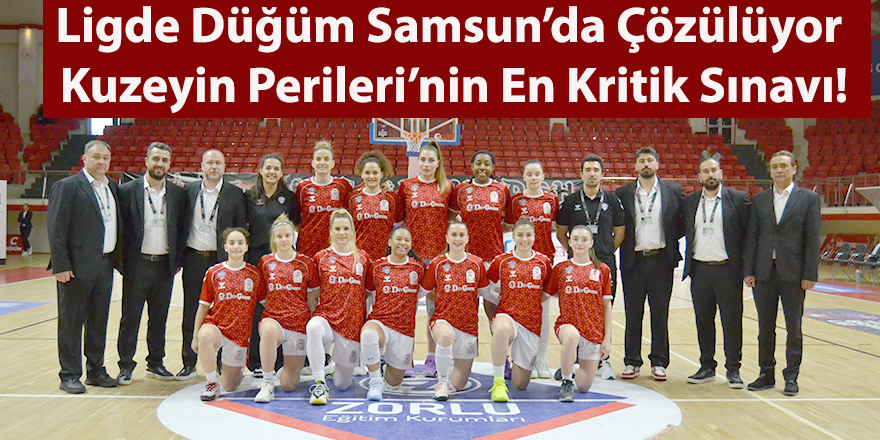 Ligde Düğüm Samsun’da Çözülüyor: Kuzeyin Perileri’nin En Kritik Sınavı!