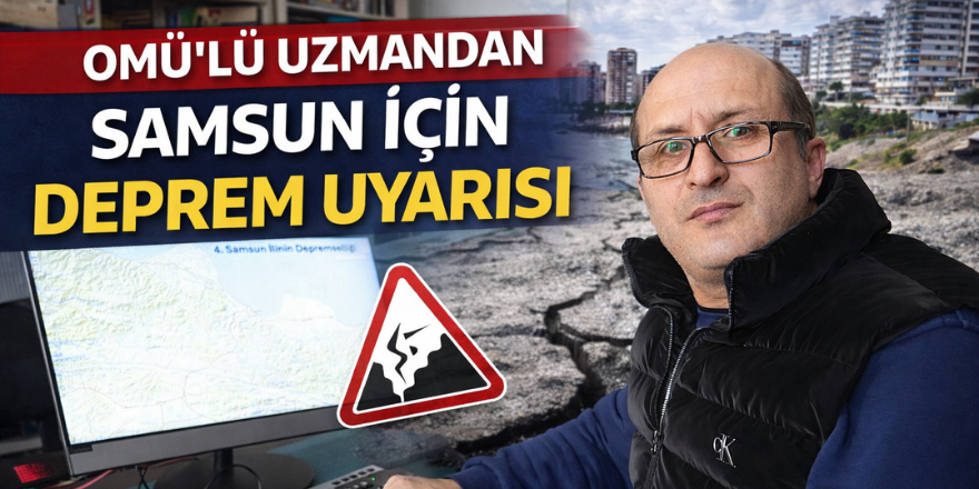 OMÜ’lü Uzmandan Samsun İçin Deprem Uyarısı