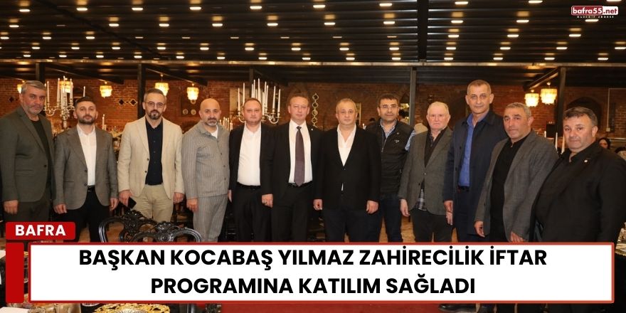 Başkan Kocabaş Yılmaz Zahirecilik İftar Programına Katılım Sağladı