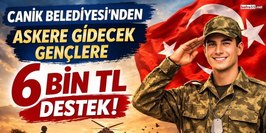 Canik Belediyesi’nden Askere Gidecek Gençlere 6 Bin TL Destek