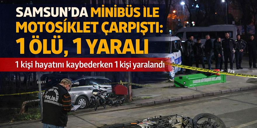 Samsun’da Minibüs ile Motosiklet Çarpıştı: 1 Ölü, 1 Yaralı