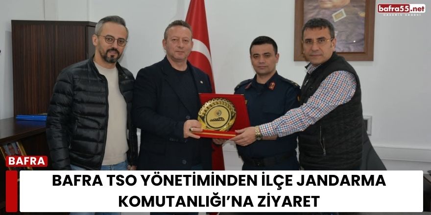 Bafra TSO Yönetiminden İlçe Jandarma Komutanlığı’na Ziyaret