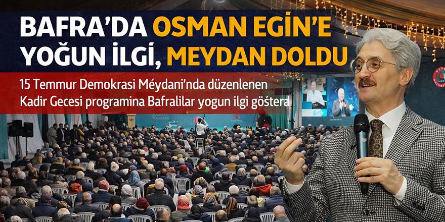 Bafra’da Osman Egin’e Yoğun İlgi, Meydan Doldu
