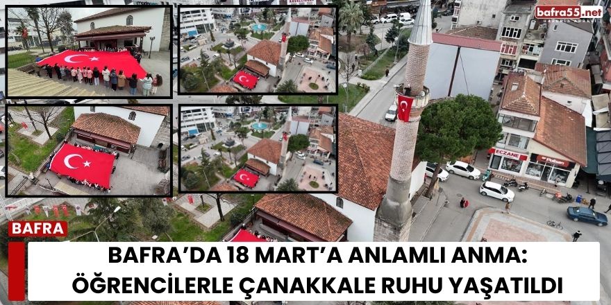 Bafra’da 18 Mart’a Anlamlı Anma: Öğrencilerle Çanakkale Ruhu Yaşatıldı