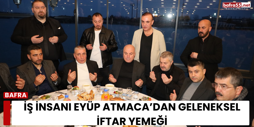 İş İnsanı Eyüp Atmaca’dan Geleneksel İftar Yemeği