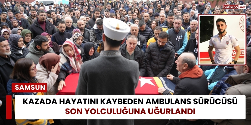 Kazada Hayatını Kaybeden Ambulans Sürücüsü Son Yolculuğuna Uğurlandı