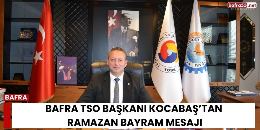 Bafra TSO Başkanı Kocabaş’tan Bayram Mesajı