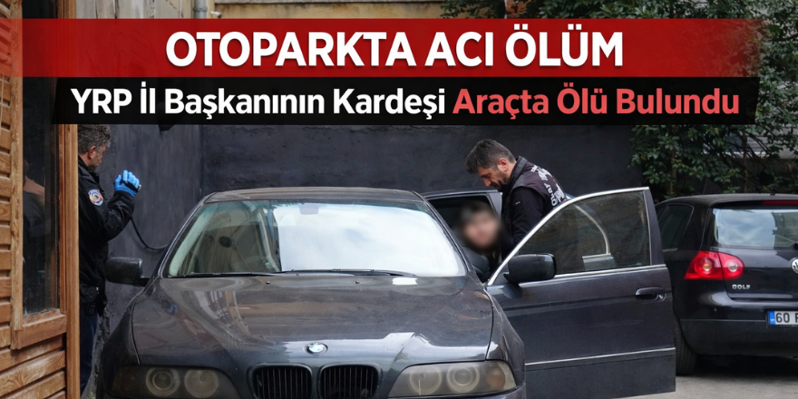 Samsun YRP İl Başkanının Kardeşi Araçta Ölü Bulundu
