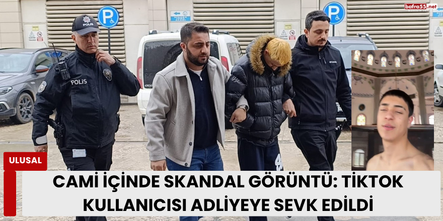 Cami İçinde Skandal Görüntü: TikTok Kullanıcısı Adliyeye Sevk Edildi