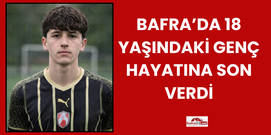 Bafra’da 18 Yaşındaki Genç Hayatına Son Verdi