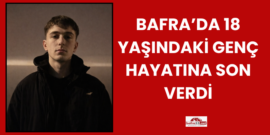 Bafra’da 18 Yaşındaki Genç Hayatına Son Verdi