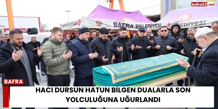 Hacı Dursun Hatun Bilgen Dualarla Son Yolculuğuna Uğurlandı