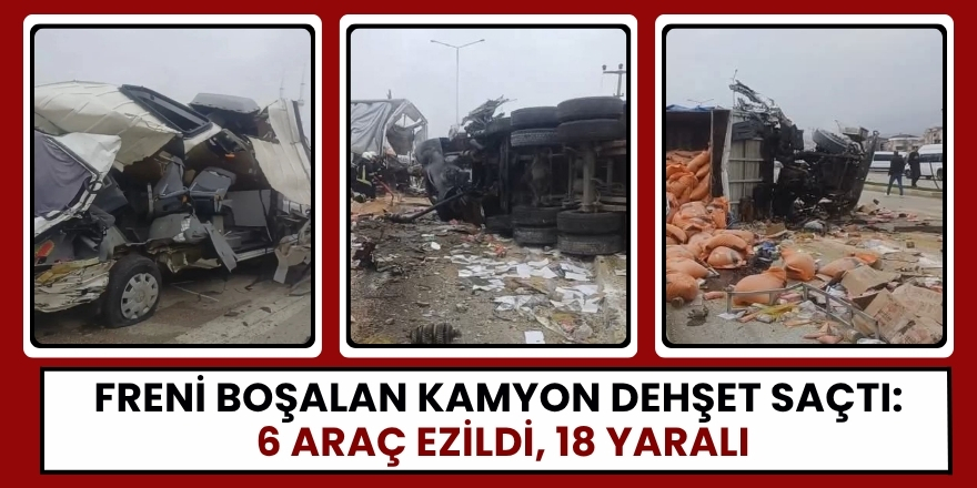 Freni Boşalan Kamyon Dehşet Saçtı: 6 Araç Ezildi, 18 Yaralı