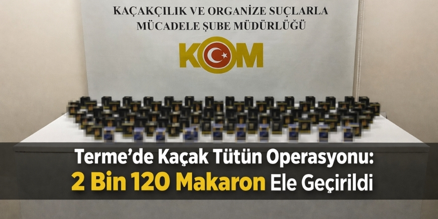 Terme’de Kaçak Tütün Operasyonu: 2 Bin 120 Makaron Ele Geçirildi