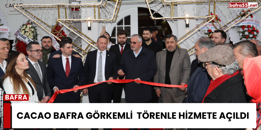 Cacao Bafra Görkemli  Törenle Hizmete Açıldı