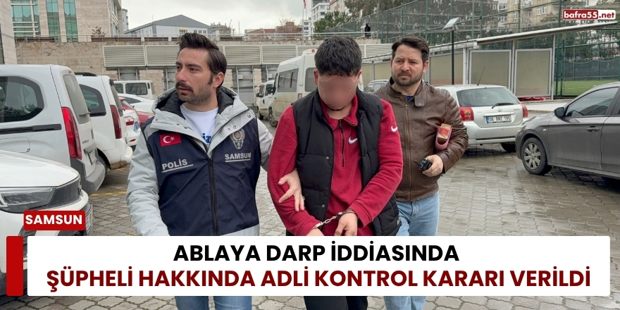 Ablaya Darp İddiasında Şüpheli Hakkında Adli Kontrol Kararı Verildi