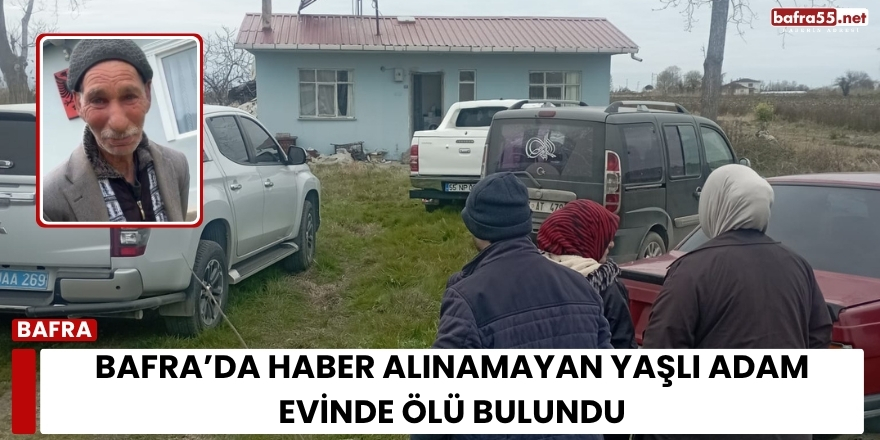 Bafra’da Haber Alınamayan Yaşlı Adam Evinde Ölü Bulundu