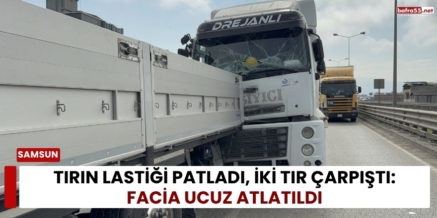 Tırın Lastiği Patladı, İki Tır Çarpıştı: Facia Ucuz Atlatıldı