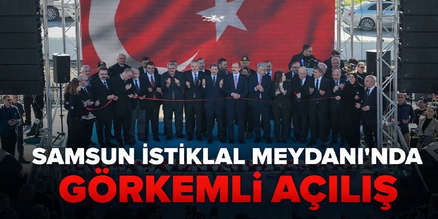 Samsun  İstiklal Meydanı'na görkemli açılış