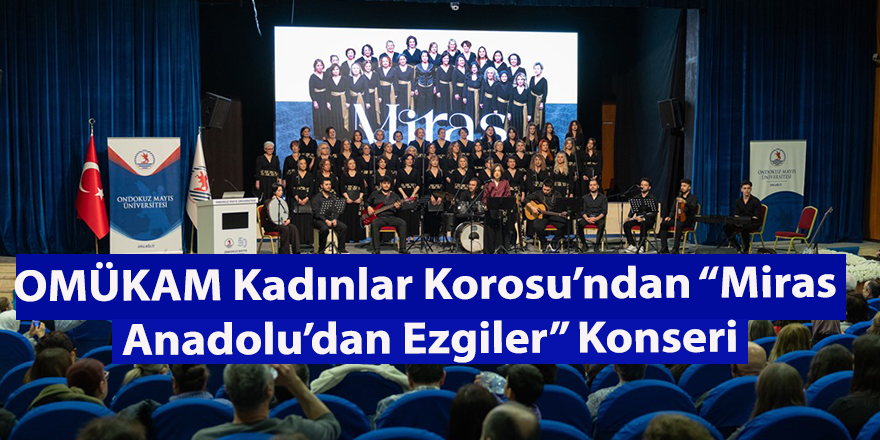 OMÜKAM Kadınlar Korosu’ndan “Miras: Anadolu’dan Ezgiler” Konseri