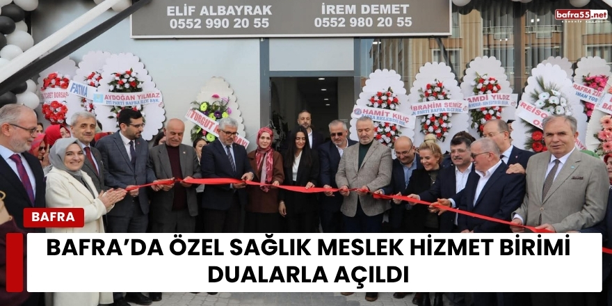 Bafra’da Özel Sağlık Meslek Hizmet Birimi Dualarla Açıldı