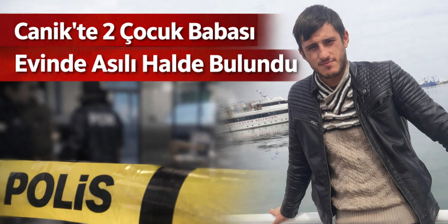 Canik’te 2 Çocuk Babası Evinde Asılı Halde Bulundu