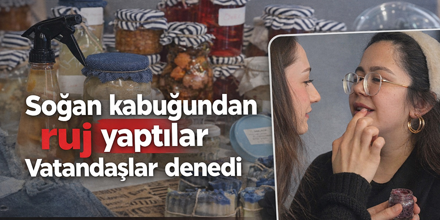 Soğan kabuğundan ruj yaptılar vatandaşlar denedi