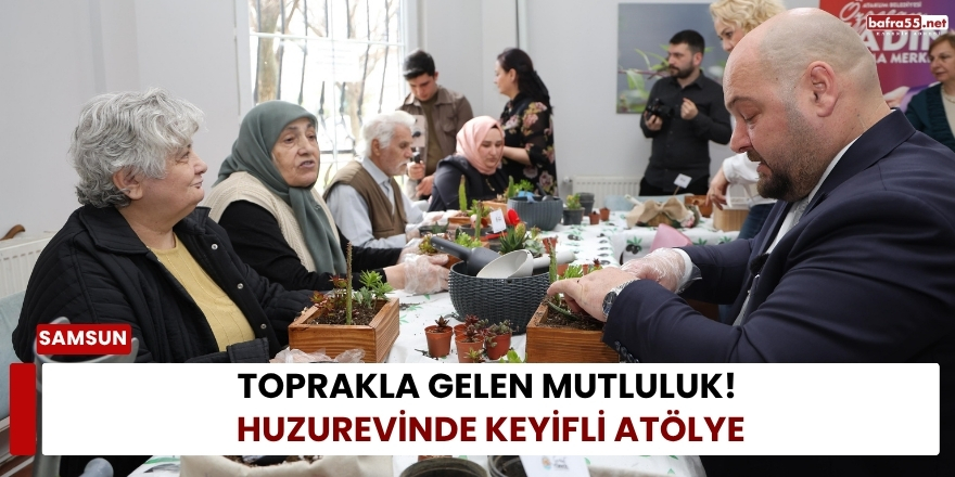 Toprakla Gelen Mutluluk! Huzurevinde Keyifli Atölye