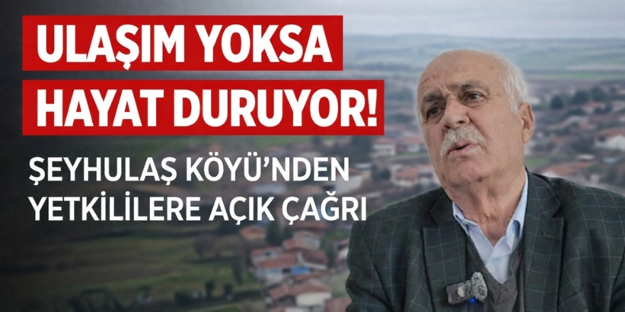 Ulaşım Yoksa Hayat Duruyor! Şeyh Ulaş Köyü’nden Yetkililere Açık Çağrı