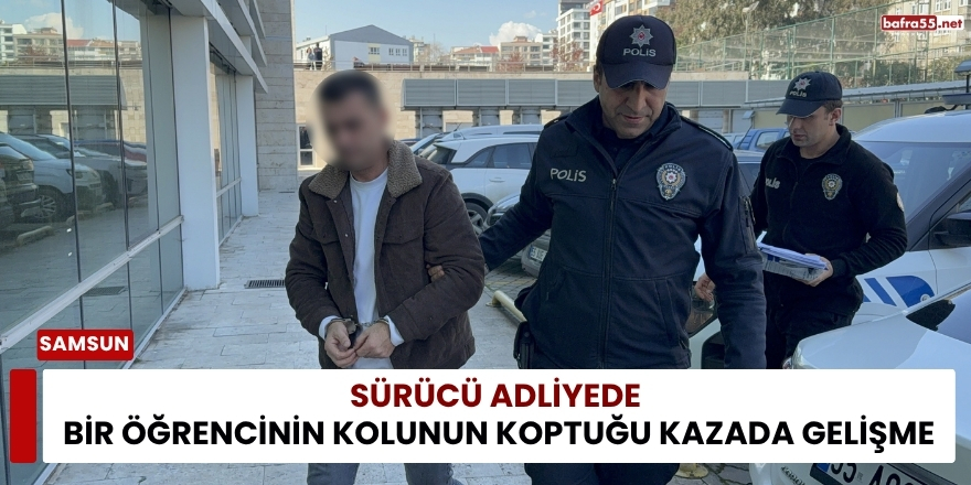 Sürücü Adliyede: Bir Öğrencinin Kolunun Koptuğu Kazada Gelişme