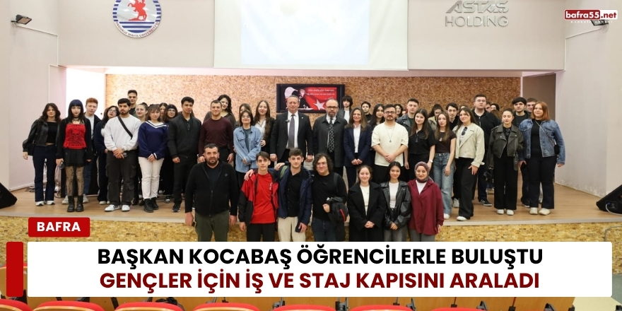 Başkan Kocabaş Öğrencilerle Buluştu: Gençler İçin İş ve Staj Kapısını Araladı