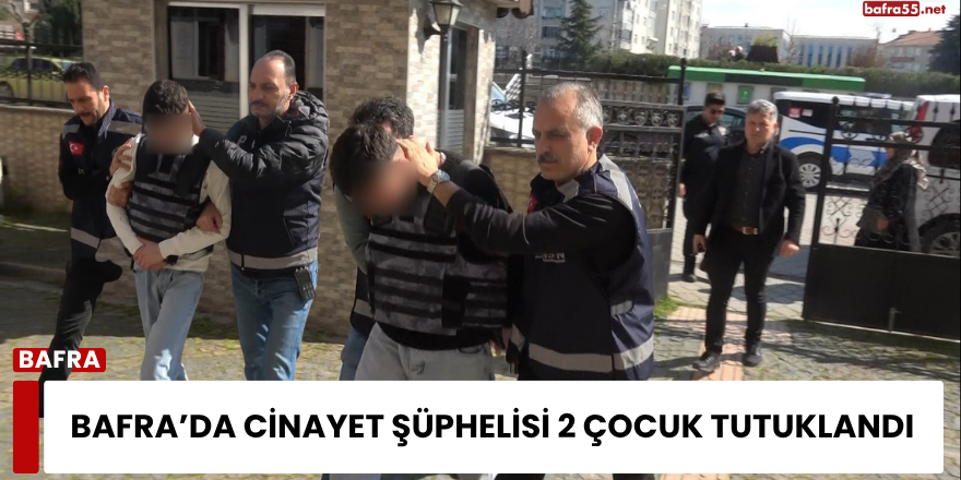 Bafra’da cinayet şüphelisi 2 çocuk tutuklandı