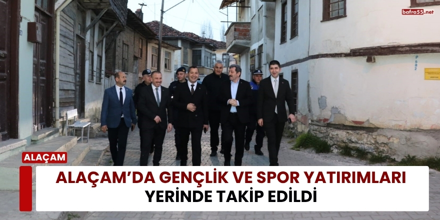 Alaçam’da Gençlik ve Spor Yatırımları Yerinde Takip Edildi