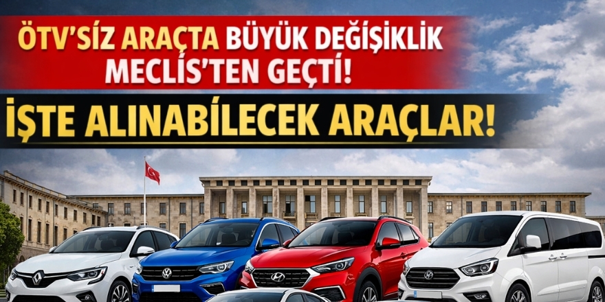ÖTV’siz Araçta Büyük Değişiklik Meclis'ten Geçti! İşte Alınabilecek Araçlar