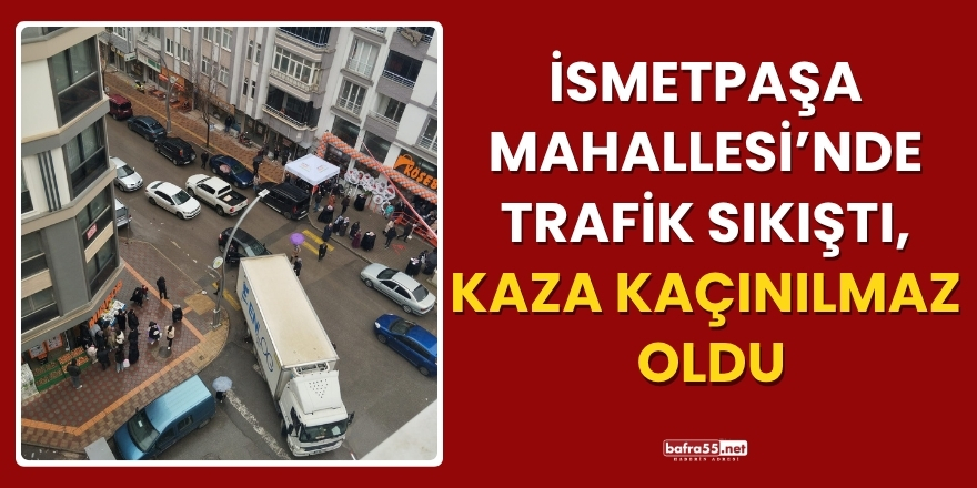 İsmetpaşa Mahallesi’nde Trafik Sıkıştı, Kaza Kaçınılmaz Oldu