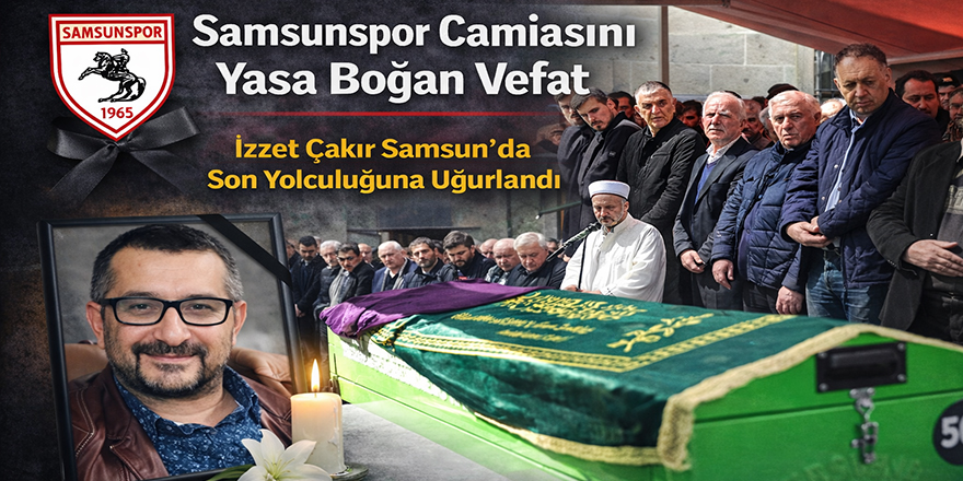 Samsunspor Camiasını Yasa Boğan Vefat