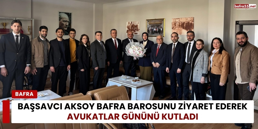 Başsavcı Aksoy Bafra Barosunu Ziyaret Ederek Avukatlar Gününü Kutladı