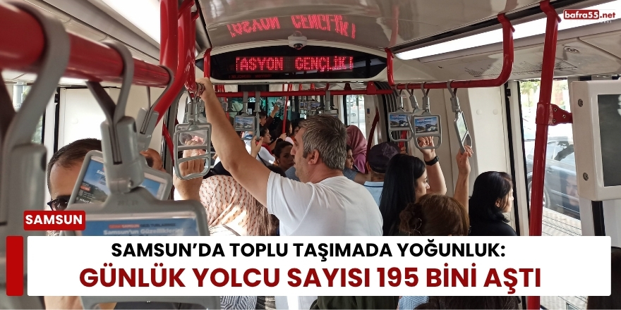 Samsun’da Toplu Taşımada Yoğunluk: Günlük Yolcu Sayısı 195 Bini Aştı
